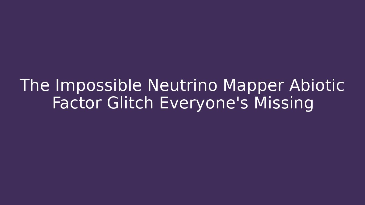 The Impossible Neutrino Mapper Abiotic Factor Glitch Everyone's Missing
