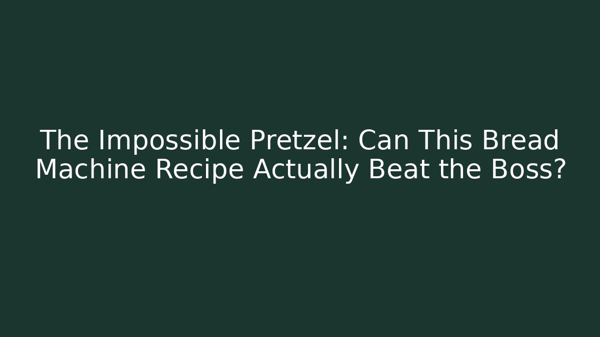 The Impossible Pretzel: Can This Bread Machine Recipe Actually Beat the Boss?