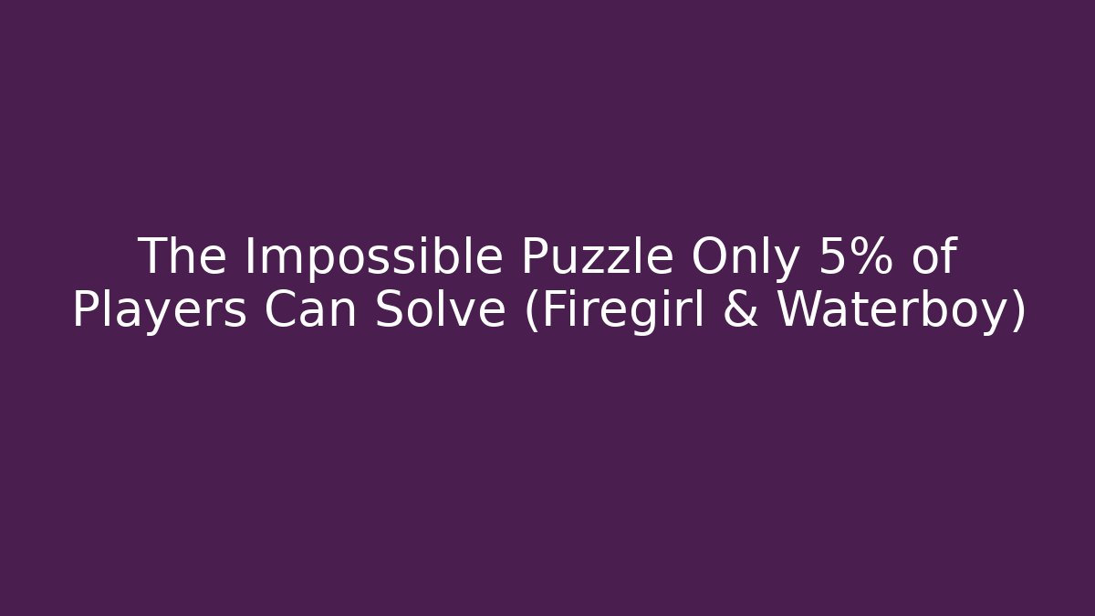 The Impossible Puzzle Only 5% of Players Can Solve (Firegirl & Waterboy)