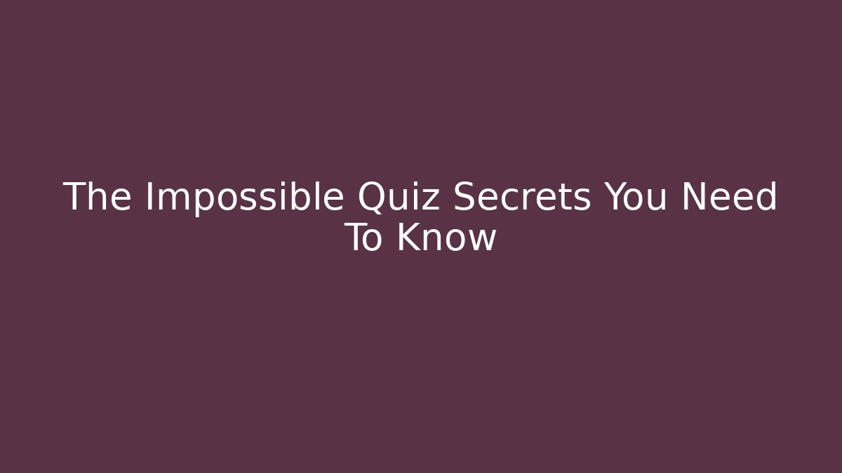 The Impossible Quiz Secrets You Need To Know