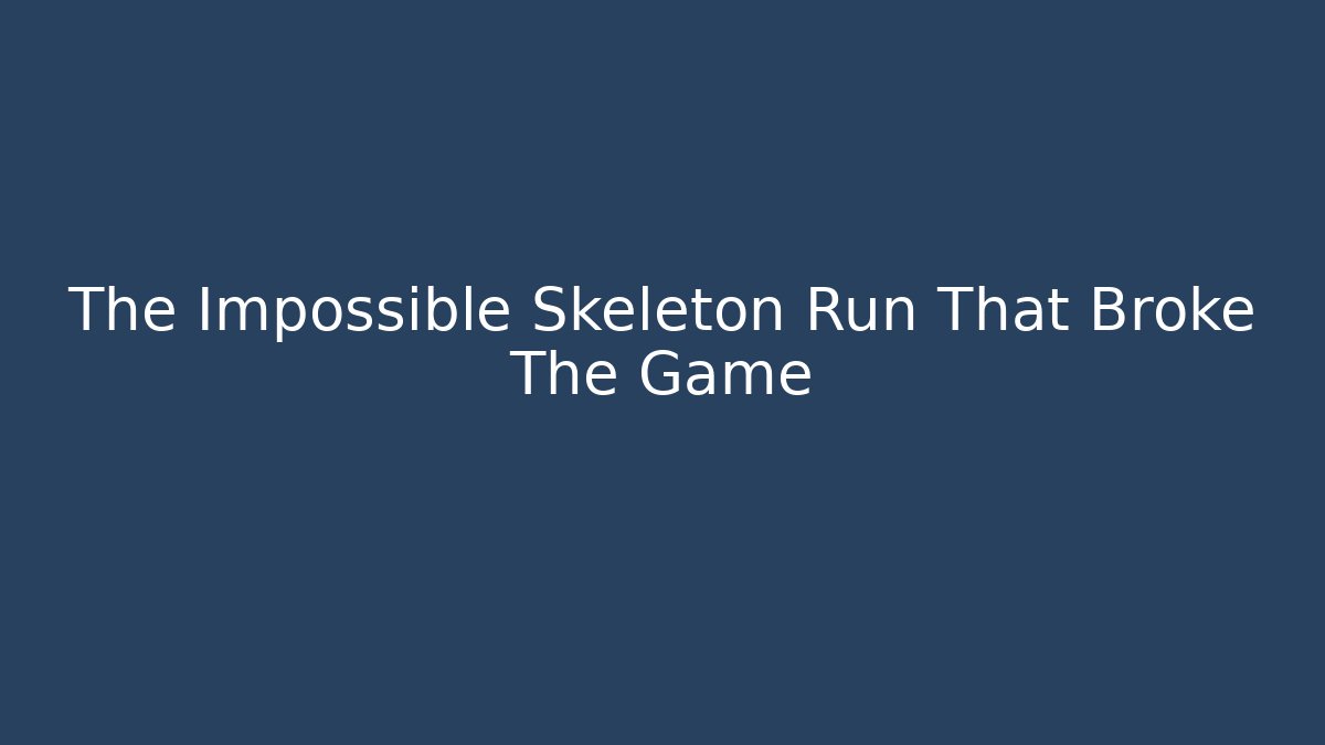 The Impossible Skeleton Run That Broke The Game