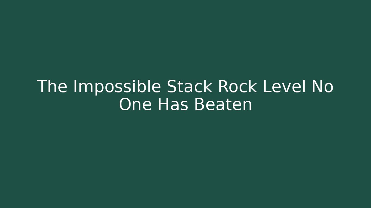 The Impossible Stack Rock Level No One Has Beaten