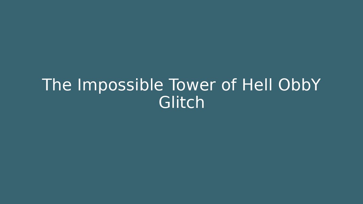 The Impossible Tower of Hell ObbY Glitch