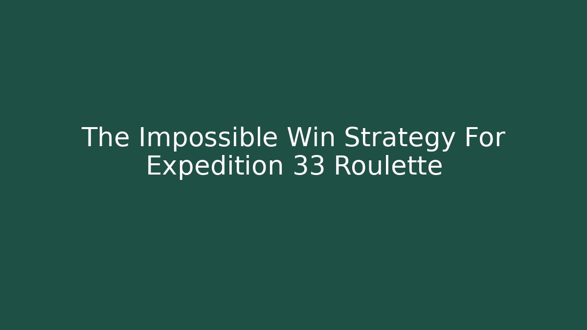 The Impossible Win Strategy For Expedition 33 Roulette