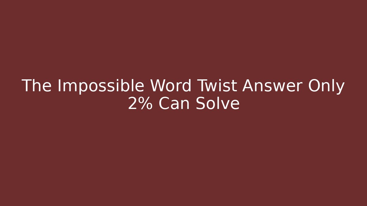 The Impossible Word Twist Answer Only 2% Can Solve