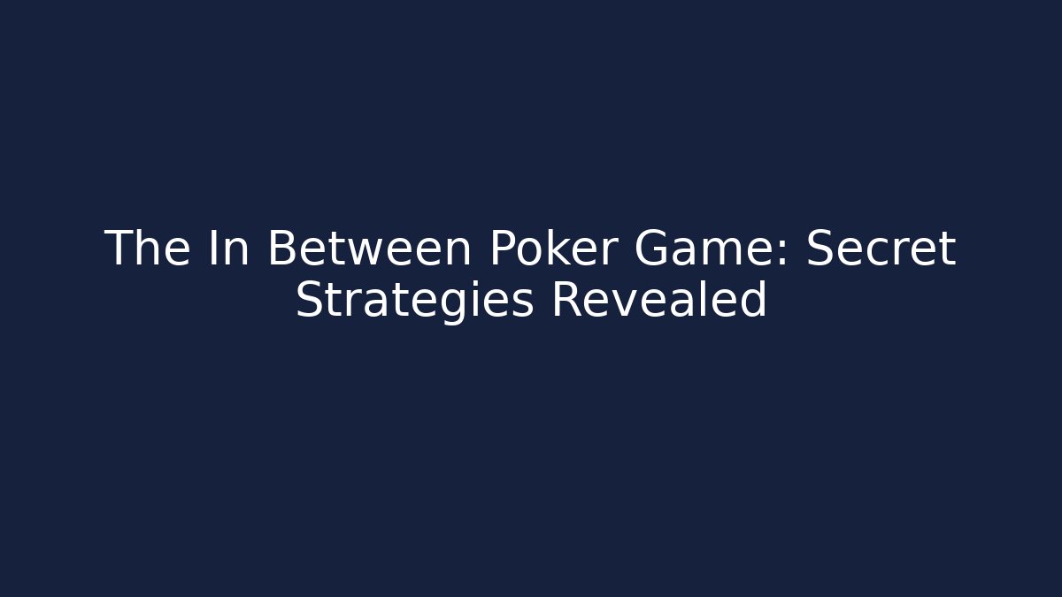The In Between Poker Game: Secret Strategies Revealed