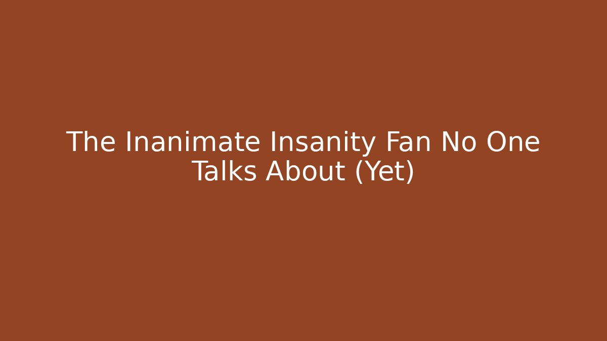 The Inanimate Insanity Fan No One Talks About (Yet)