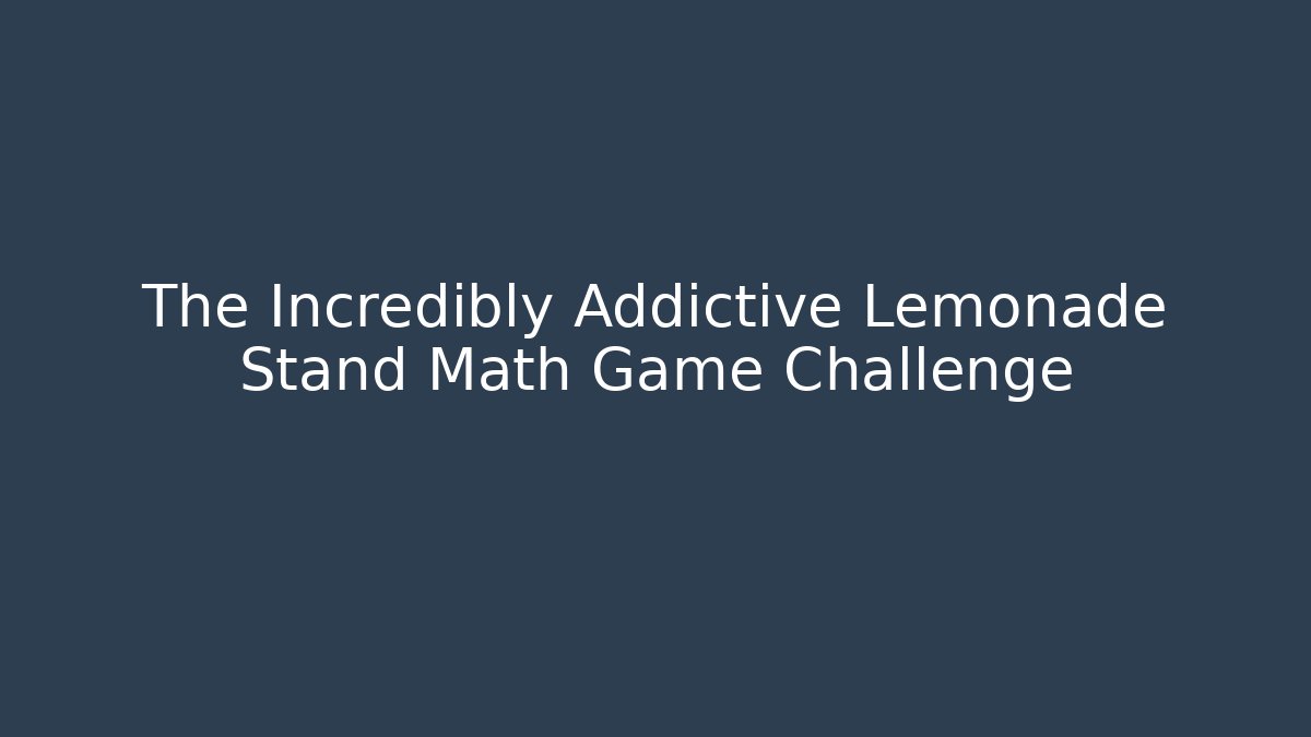 The Incredibly Addictive Lemonade Stand Math Game Challenge