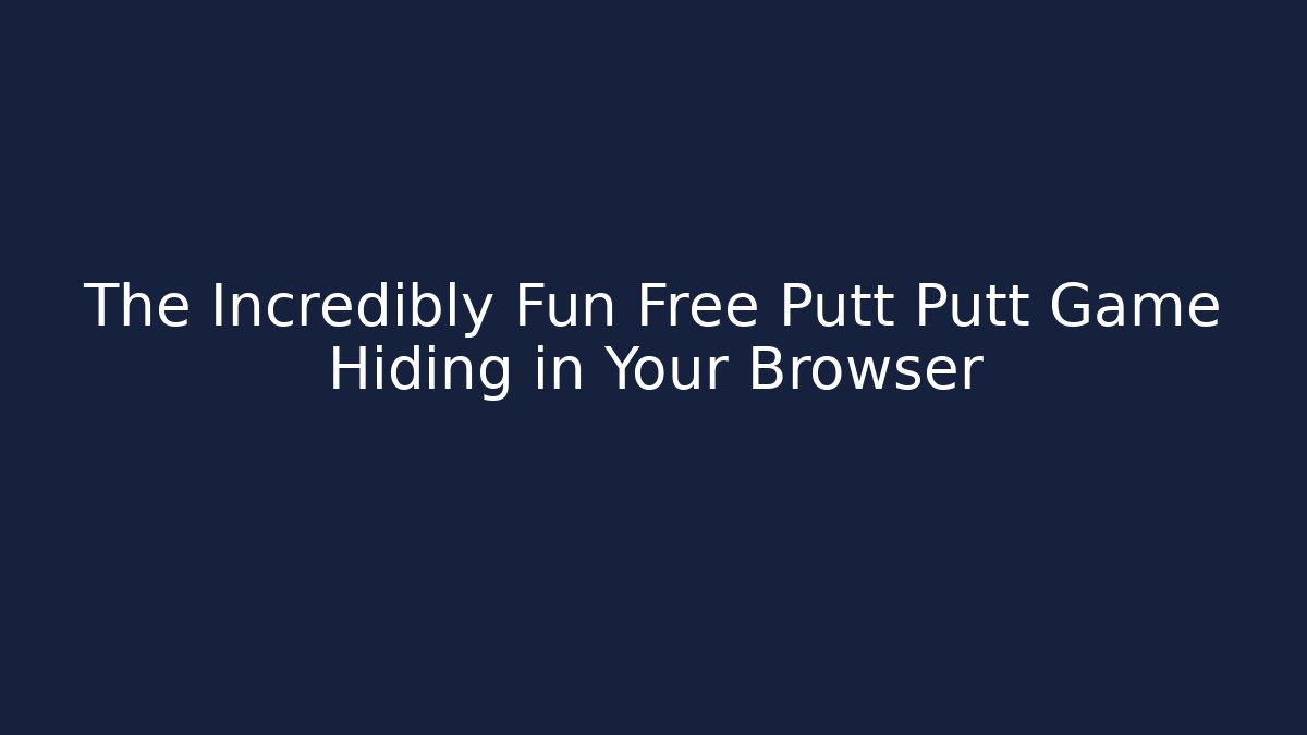 The Incredibly Fun Free Putt Putt Game Hiding in Your Browser