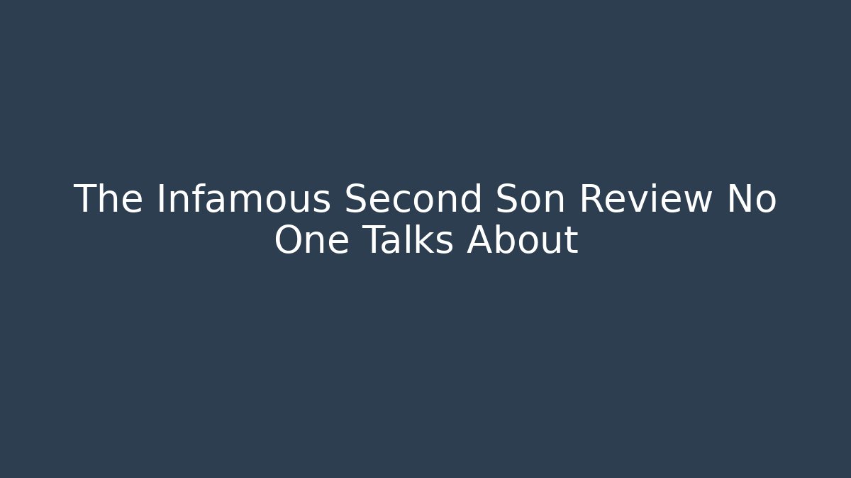The Infamous Second Son Review No One Talks About