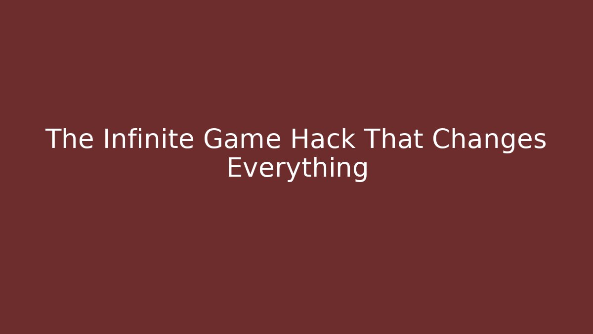 The Infinite Game Hack That Changes Everything