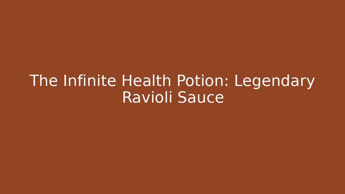 The Infinite Health Potion: Legendary Ravioli Sauce