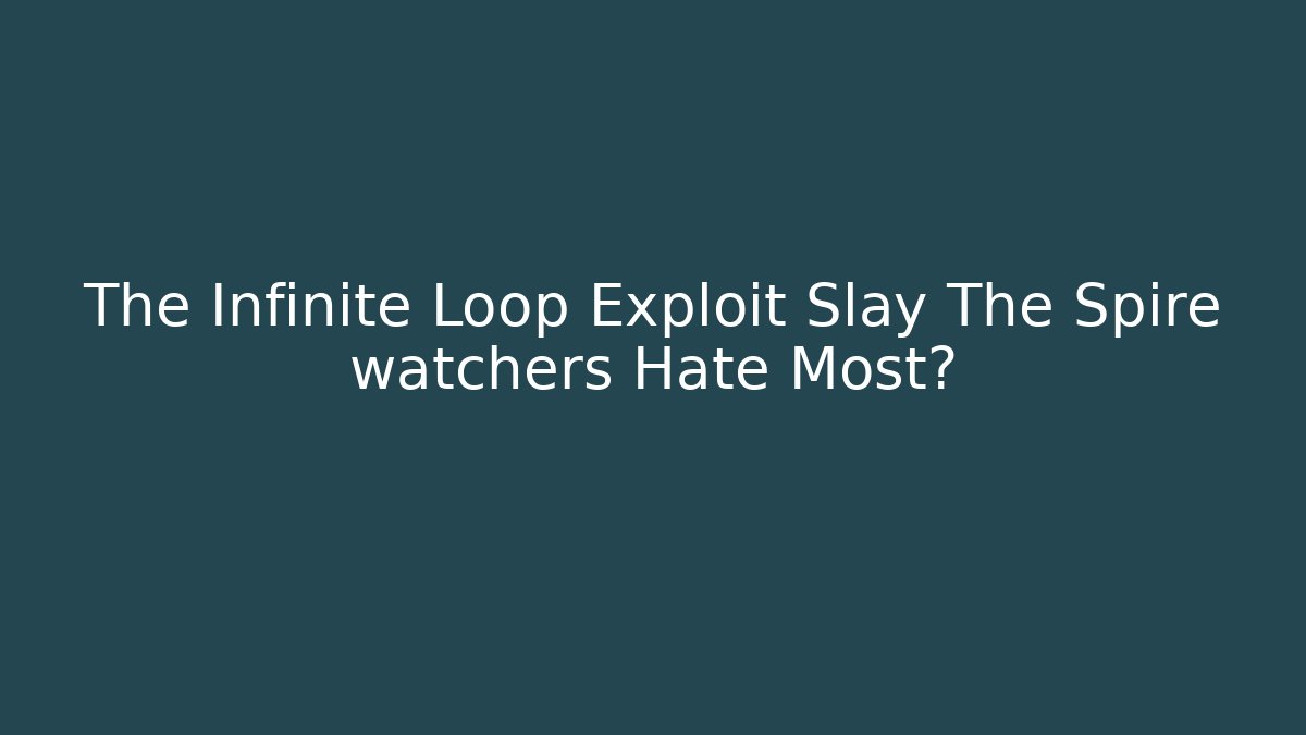 The Infinite Loop Exploit Slay The Spire watchers Hate Most?