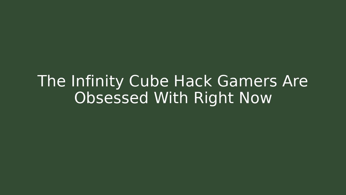 The Infinity Cube Hack Gamers Are Obsessed With Right Now