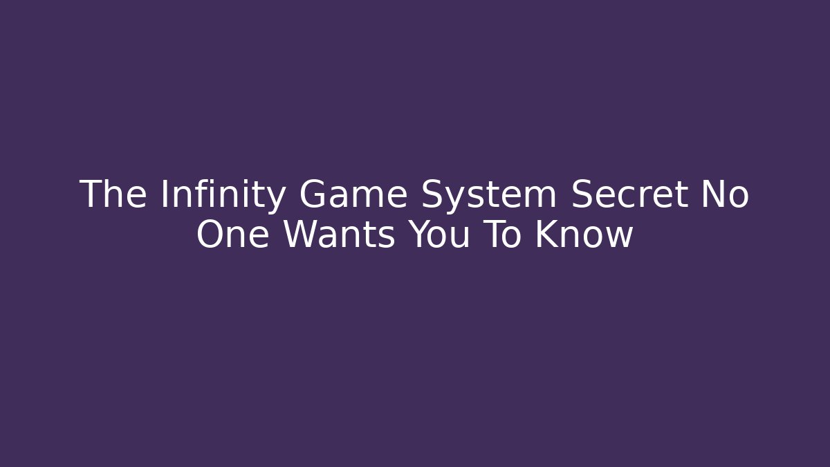 The Infinity Game System Secret No One Wants You To Know