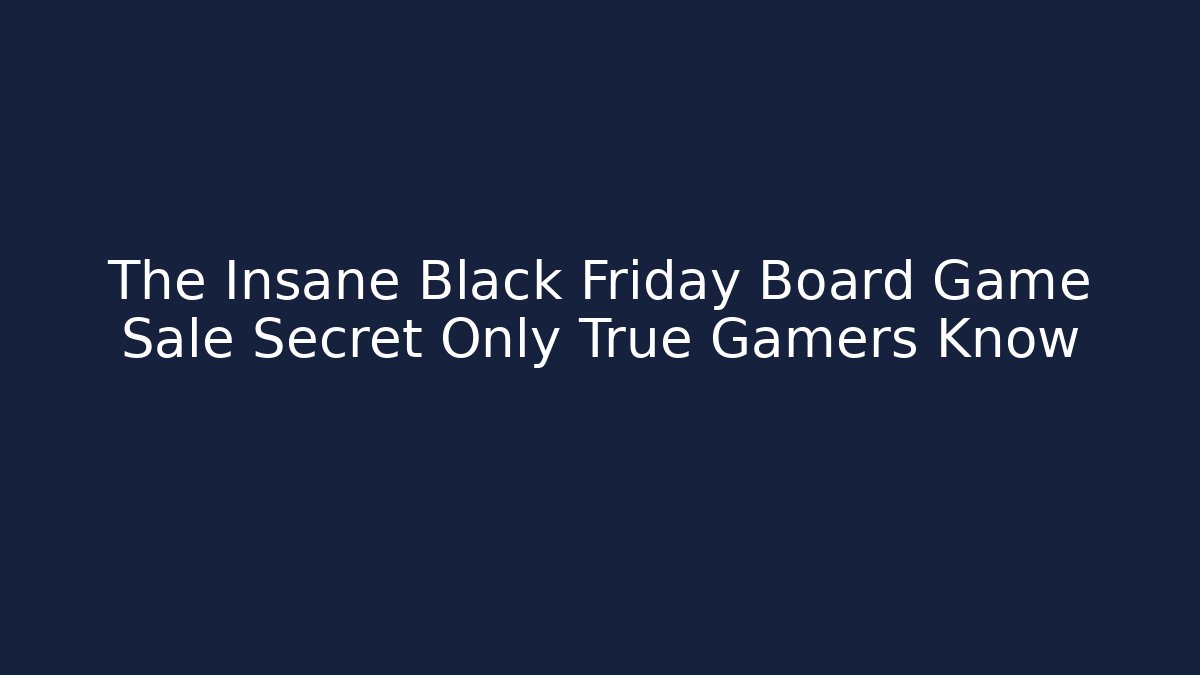 The Insane Black Friday Board Game Sale Secret Only True Gamers Know