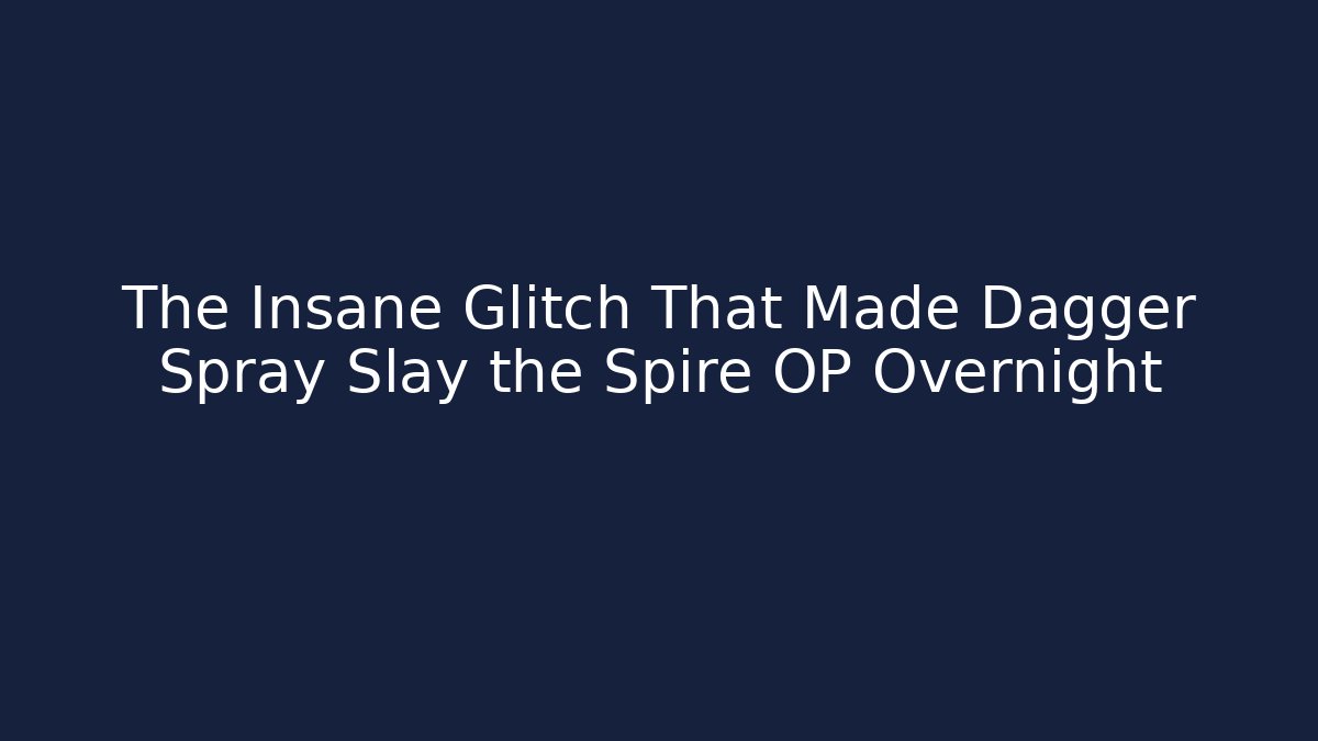 The Insane Glitch That Made Dagger Spray Slay the Spire OP Overnight