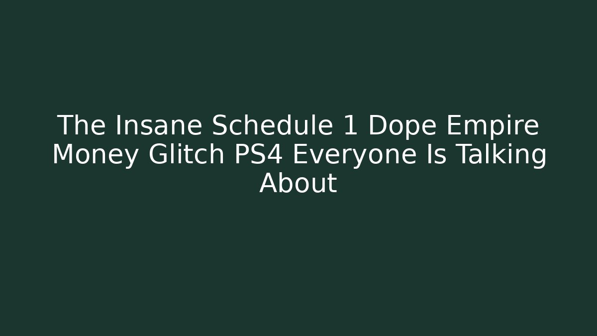 The Insane Schedule 1 Dope Empire Money Glitch PS4 Everyone Is Talking About
