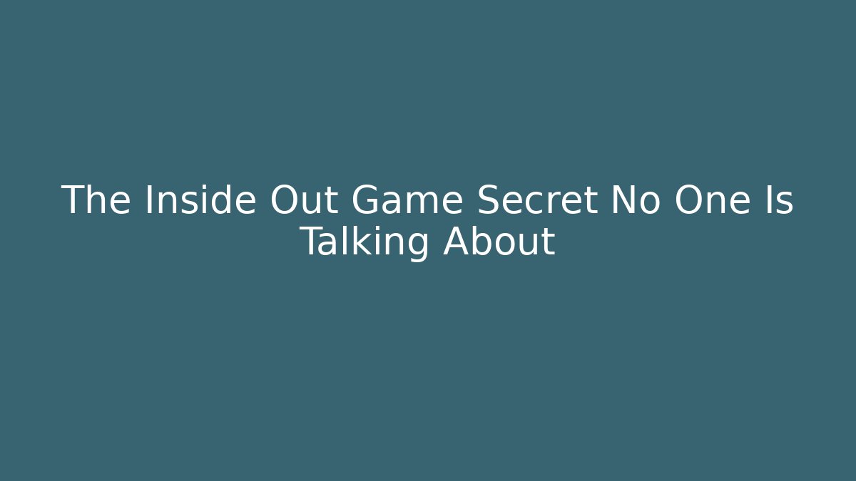 The Inside Out Game Secret No One Is Talking About