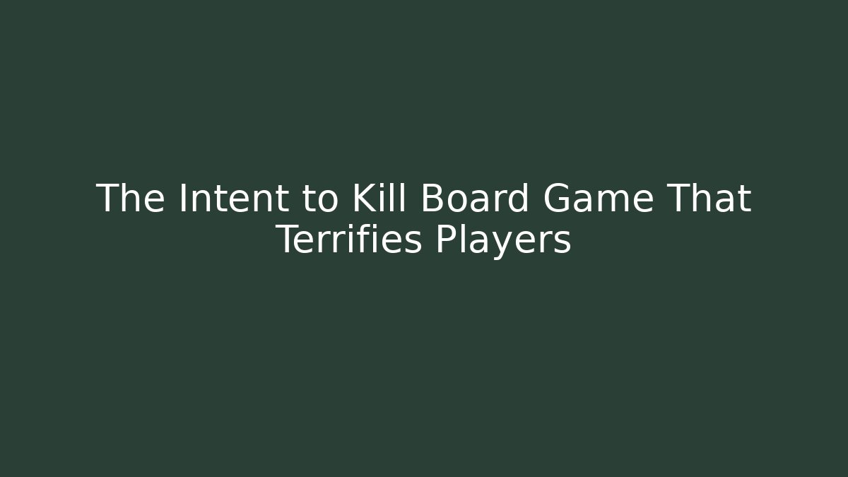 The Intent to Kill Board Game That Terrifies Players