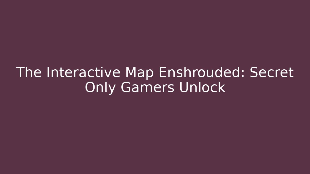 The Interactive Map Enshrouded: Secret Only Gamers Unlock
