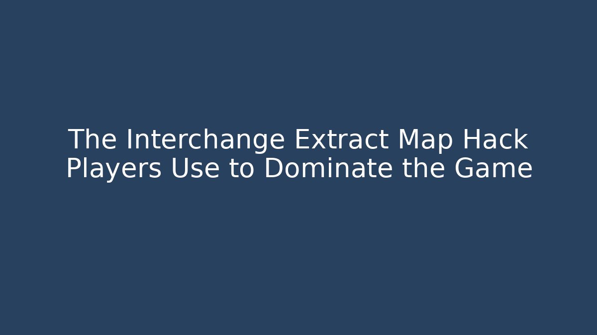 The Interchange Extract Map Hack Players Use to Dominate the Game