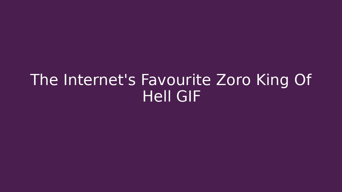 The Internet's Favourite Zoro King Of Hell GIF