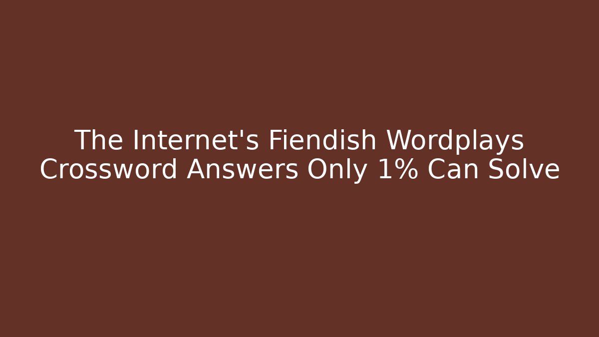 The Internet's Fiendish Wordplays Crossword Answers Only 1% Can Solve - Felix Cat Insurance