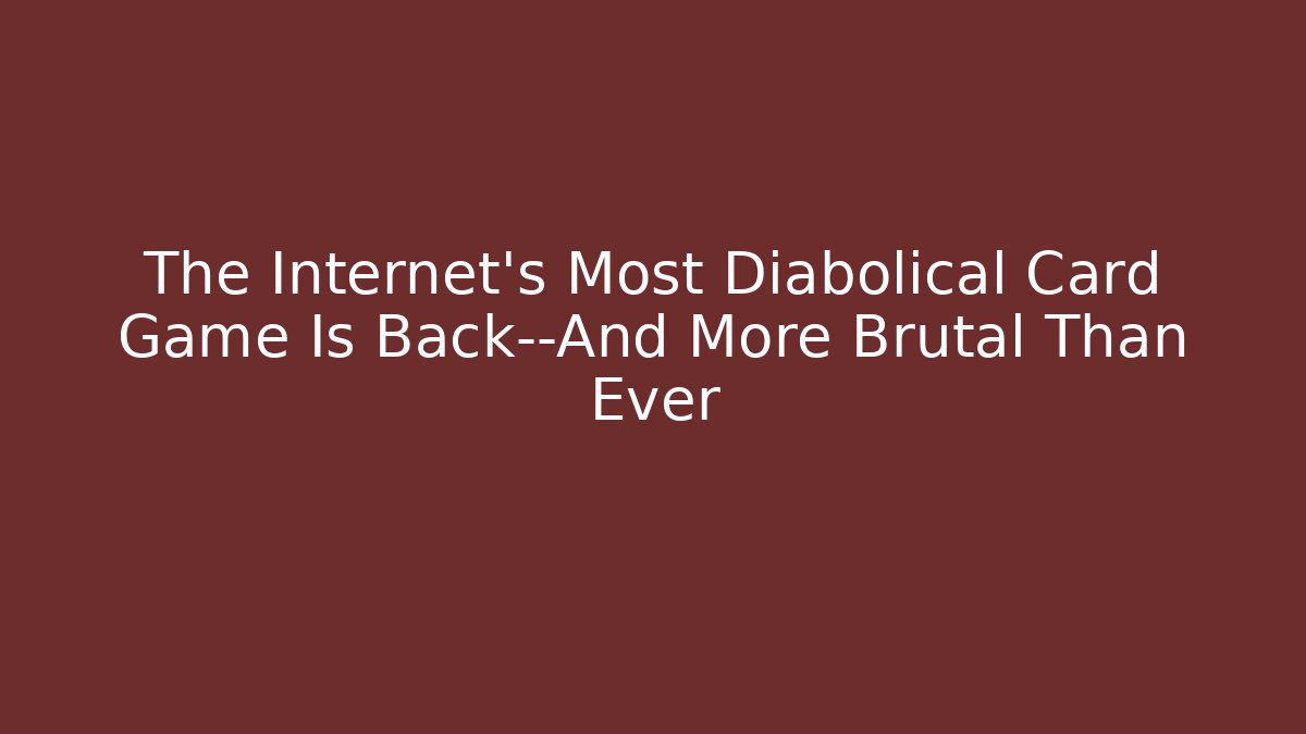 The Internet's Most Diabolical Card Game Is Back—And More Brutal Than Ever