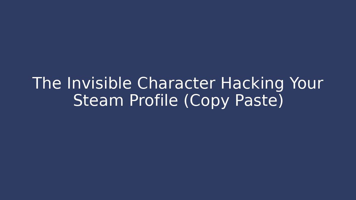The Invisible Character Hacking Your Steam Profile (Copy Paste)