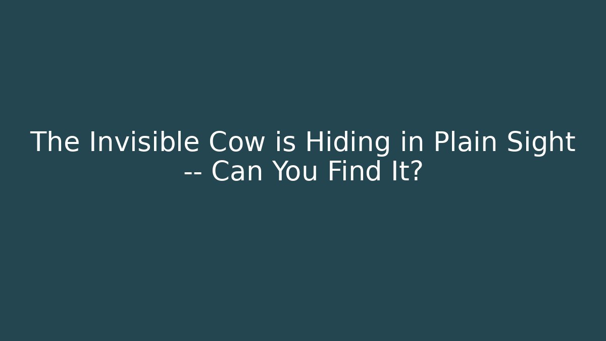 The Invisible Cow is Hiding in Plain Sight — Can You Find It?