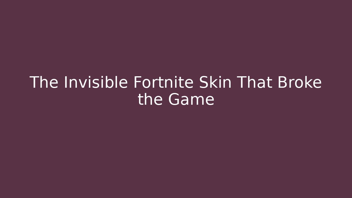 The Invisible Fortnite Skin That Broke the Game