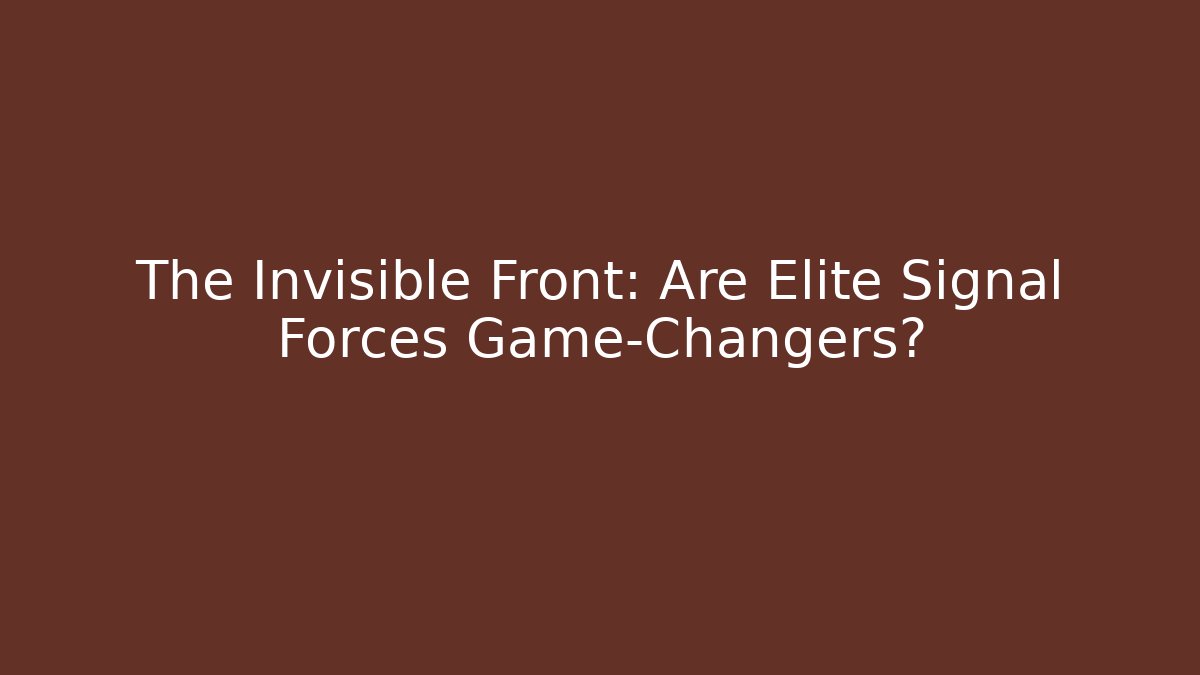 The Invisible Front: Are Elite Signal Forces Game-Changers?