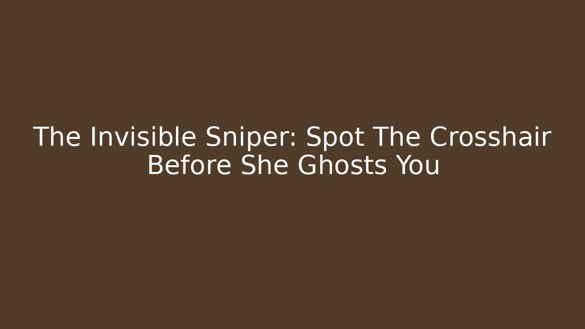 The Invisible Sniper: Spot The Crosshair Before She Ghosts You