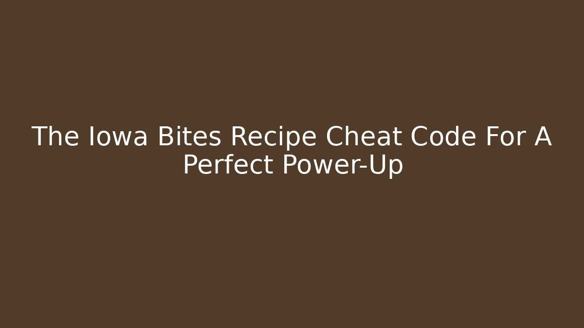 The Iowa Bites Recipe Cheat Code For A Perfect Power-Up