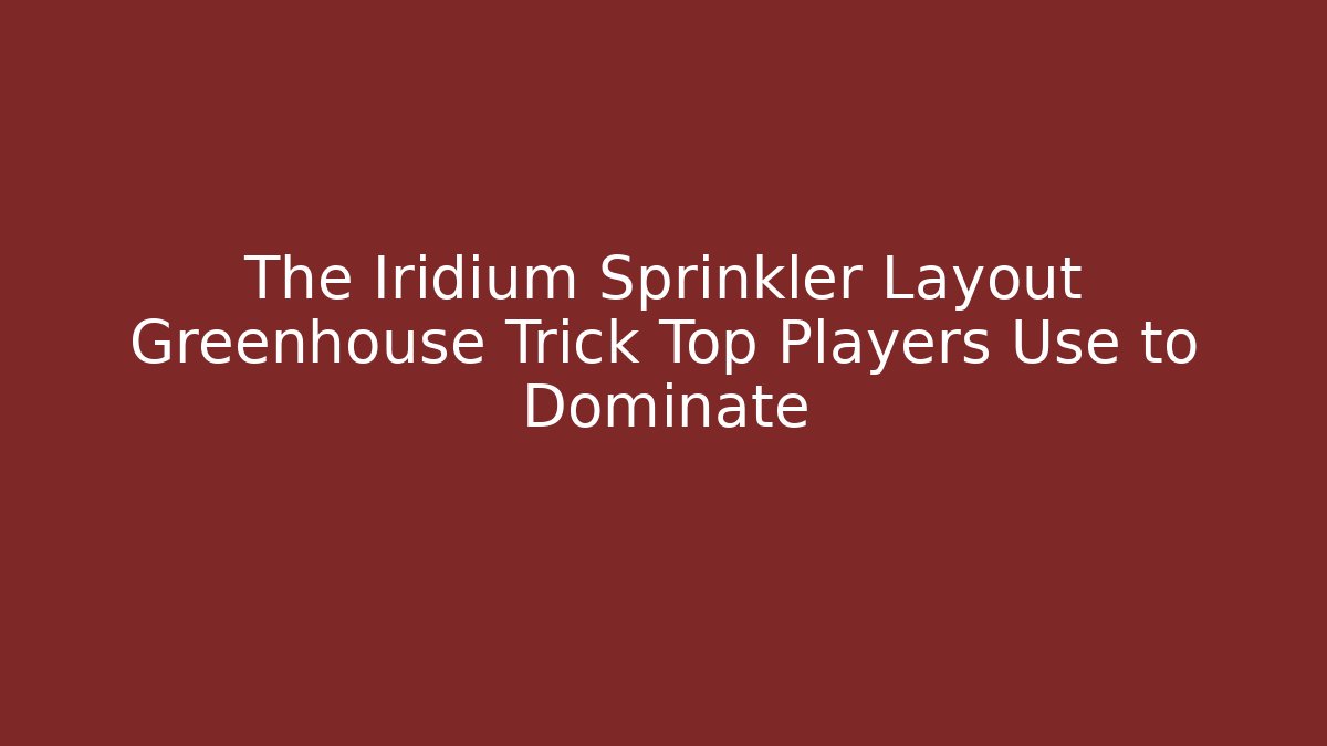 The Iridium Sprinkler Layout Greenhouse Trick Top Players Use to Dominate