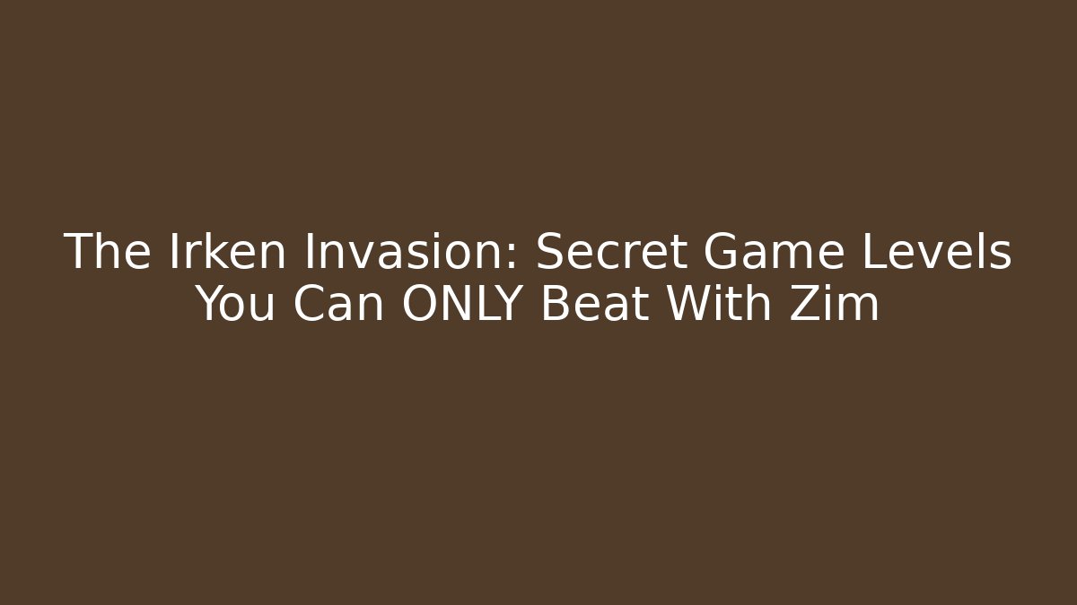 The Irken Invasion: Secret Game Levels You Can ONLY Beat With Zim