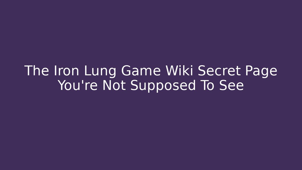 The Iron Lung Game Wiki Secret Page You're Not Supposed To See