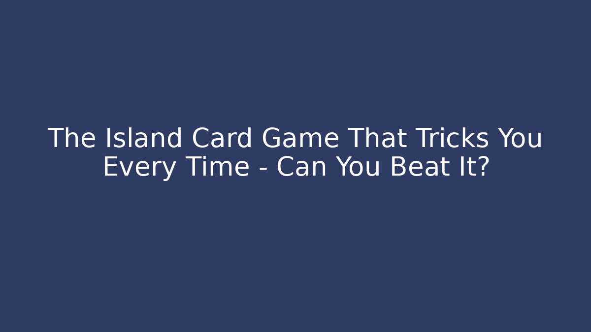 The Island Card Game That Tricks You Every Time – Can You Beat It? - Felix Cat Insurance