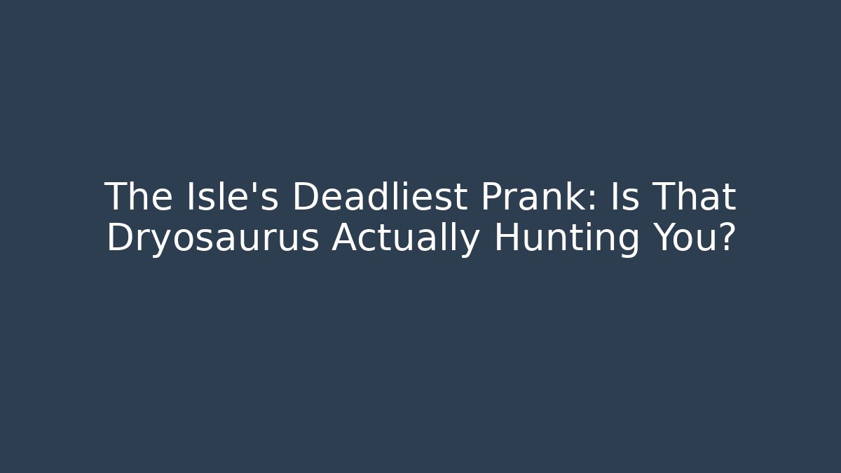 The Isle's Deadliest Prank: Is That Dryosaurus Actually Hunting You?