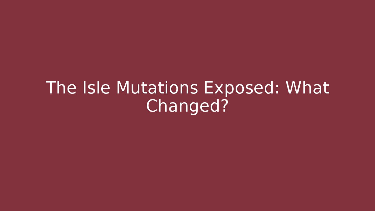 The Isle Mutations Exposed: What Changed? - Felix Cat Insurance