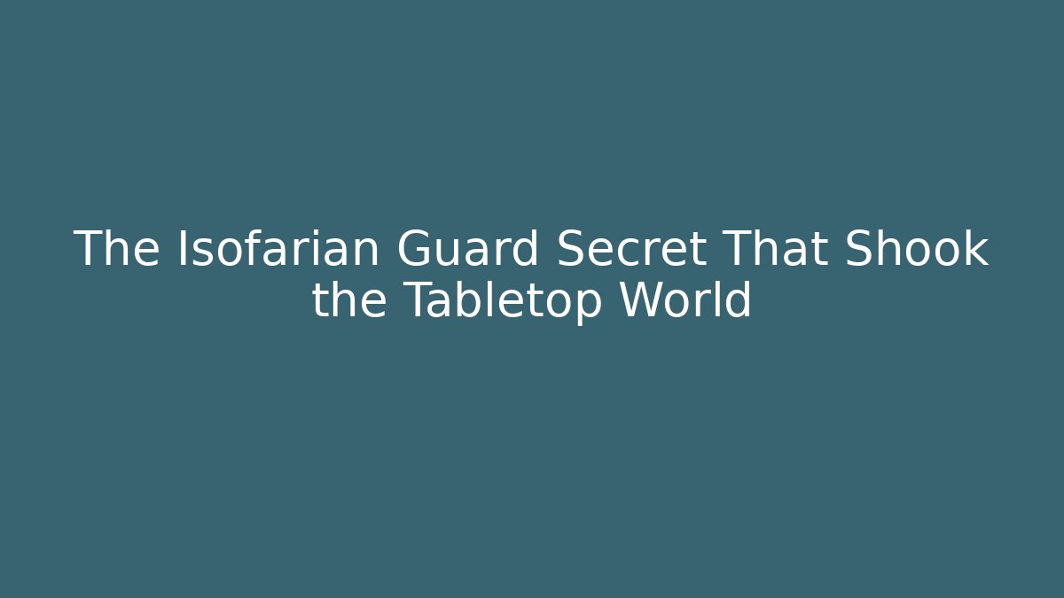 The Isofarian Guard Secret That Shook the Tabletop World