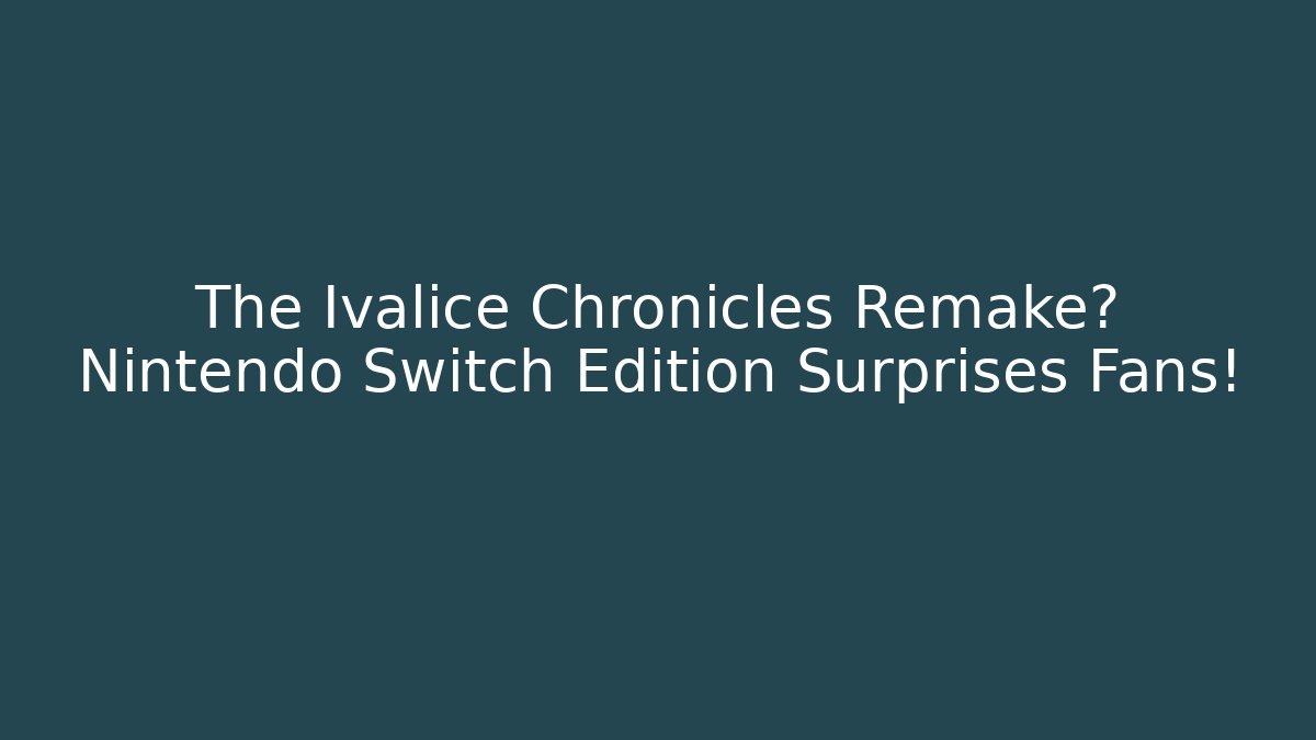 The Ivalice Chronicles Remake? Nintendo Switch Edition Surprises Fans!