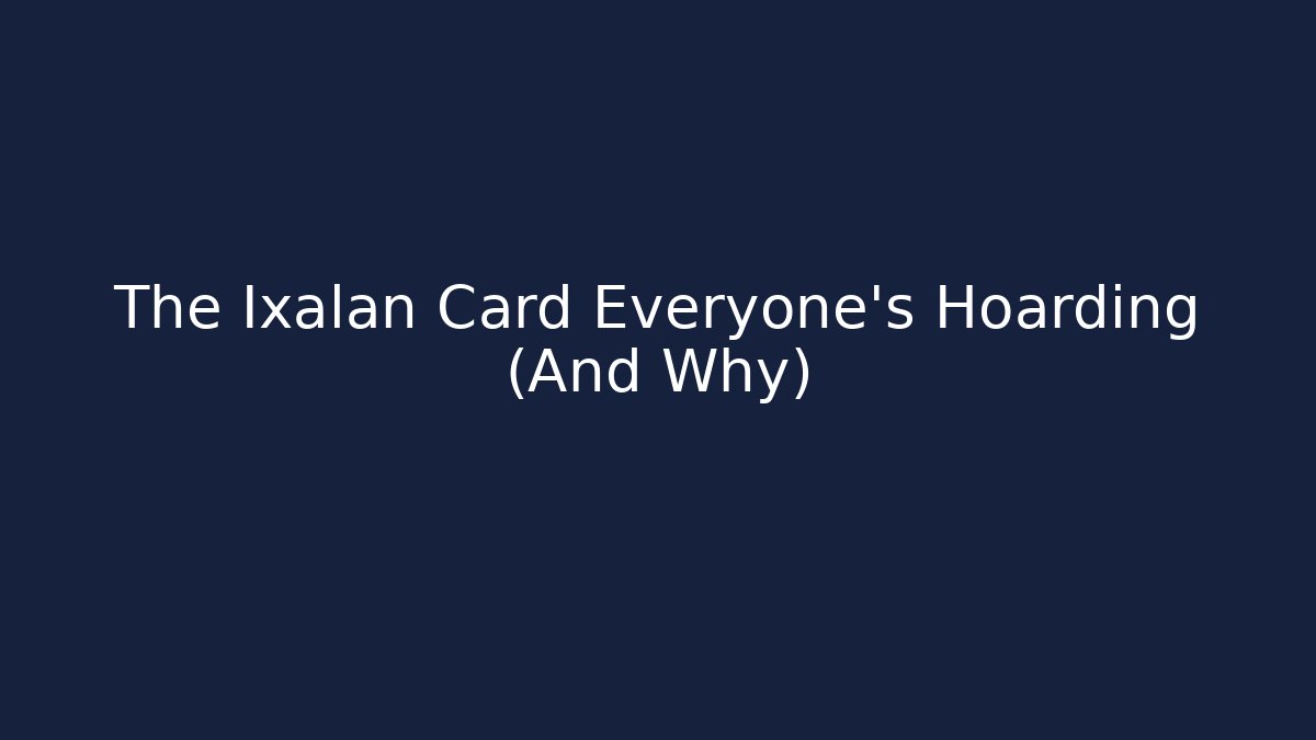 The Ixalan Card Everyone's Hoarding (And Why)