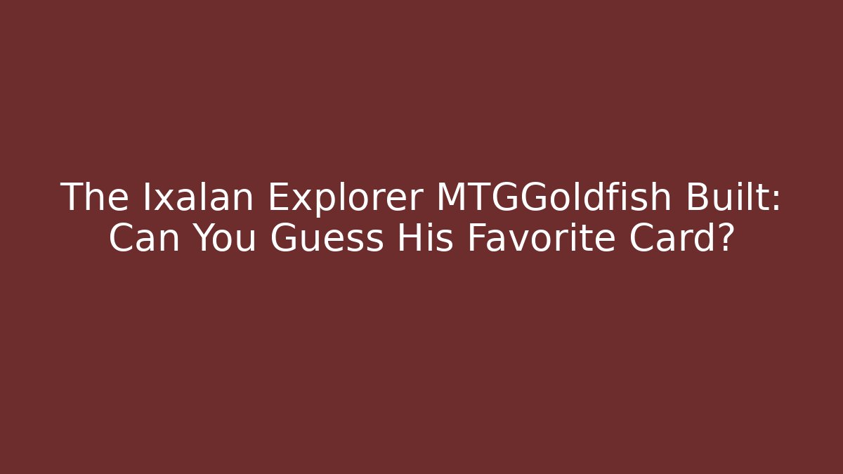 The Ixalan Explorer MTGGoldfish Built: Can You Guess His Favorite Card?