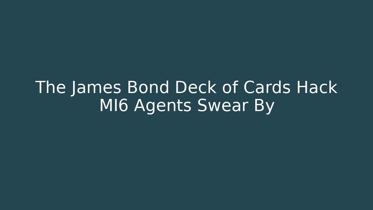The James Bond Deck of Cards Hack MI6 Agents Swear By