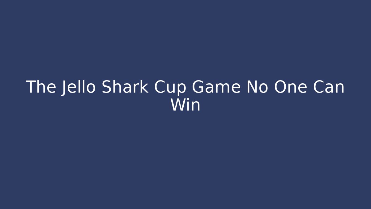 The Jello Shark Cup Game No One Can Win