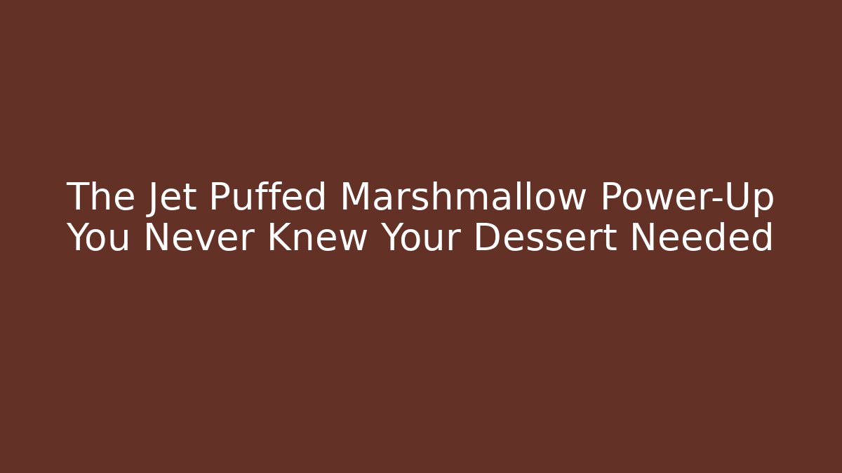 The Jet Puffed Marshmallow Power-Up You Never Knew Your Dessert Needed