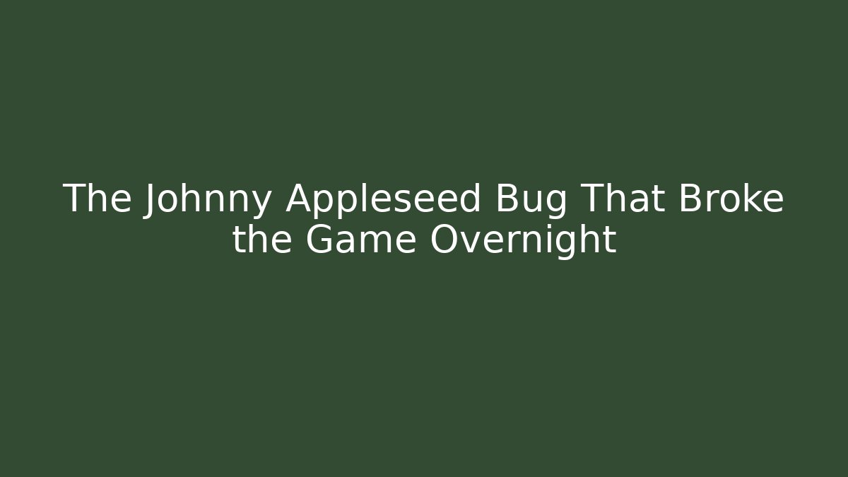 The Johnny Appleseed Bug That Broke the Game Overnight