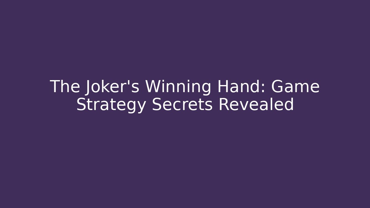 The Joker's Winning Hand: Game Strategy Secrets Revealed - Felix Cat Insurance